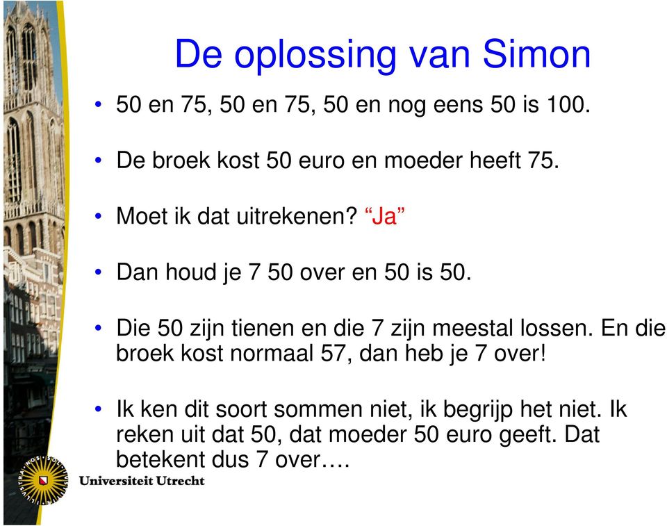 Ja Dan houd je 7 50 over en 50 is 50. Die 50 zijn tienen en die 7 zijn meestal lossen.