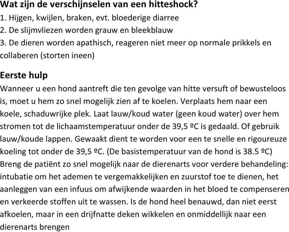 hem zo snel mogelijk zien af te koelen. Verplaats hem naar een koele, schaduwrijke plek. Laat lauw/koud water (geen koud water) over hem stromen tot de lichaamstemperatuur onder de 39,5 ºC is gedaald.