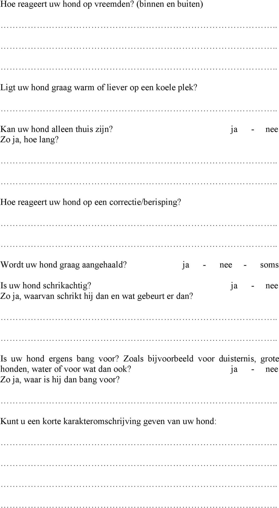 ja - nee - soms Is uw hond schrikachtig? ja - nee Zo ja, waarvan schrikt hij dan en wat gebeurt er dan? Is uw hond ergens bang voor?