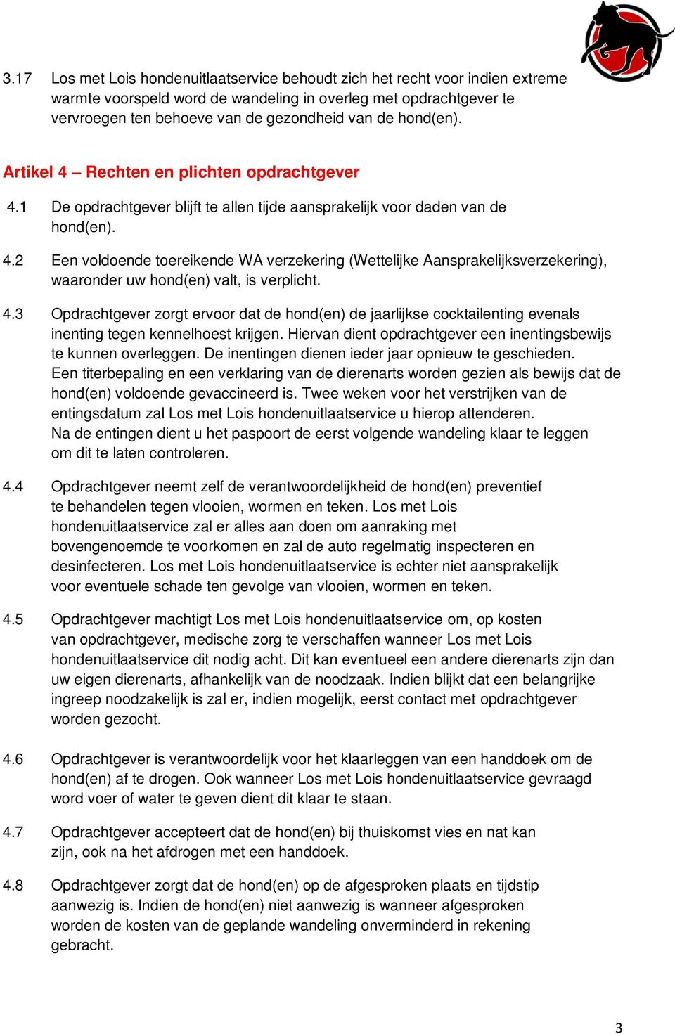 4.3 Opdrachtgever zorgt ervoor dat de hond(en) de jaarlijkse cocktailenting evenals inenting tegen kennelhoest krijgen. Hiervan dient opdrachtgever een inentingsbewijs te kunnen overleggen.