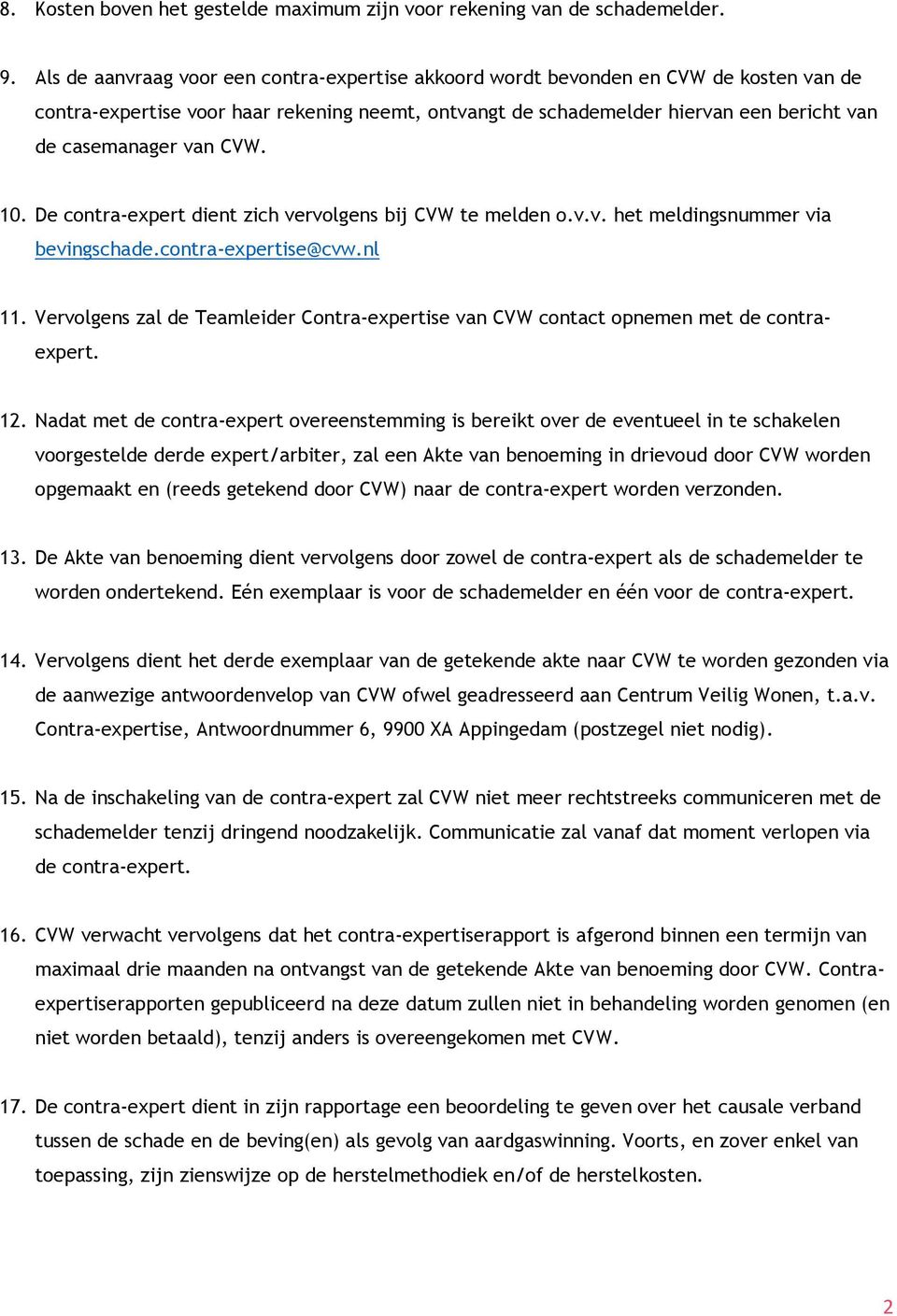 CVW. 10. De contra-expert dient zich vervolgens bij CVW te melden o.v.v. het meldingsnummer via bevingschade.contra-expertise@cvw.nl 11.