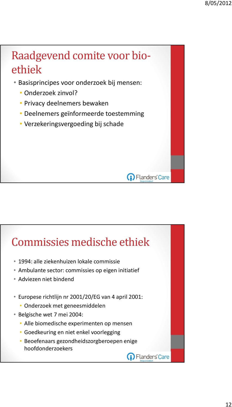 ziekenhuizen lokale commissie Ambulante sector: commissies op eigen initiatief Adviezen niet bindend Europese richtlijn nr 2001/20/EG van 4