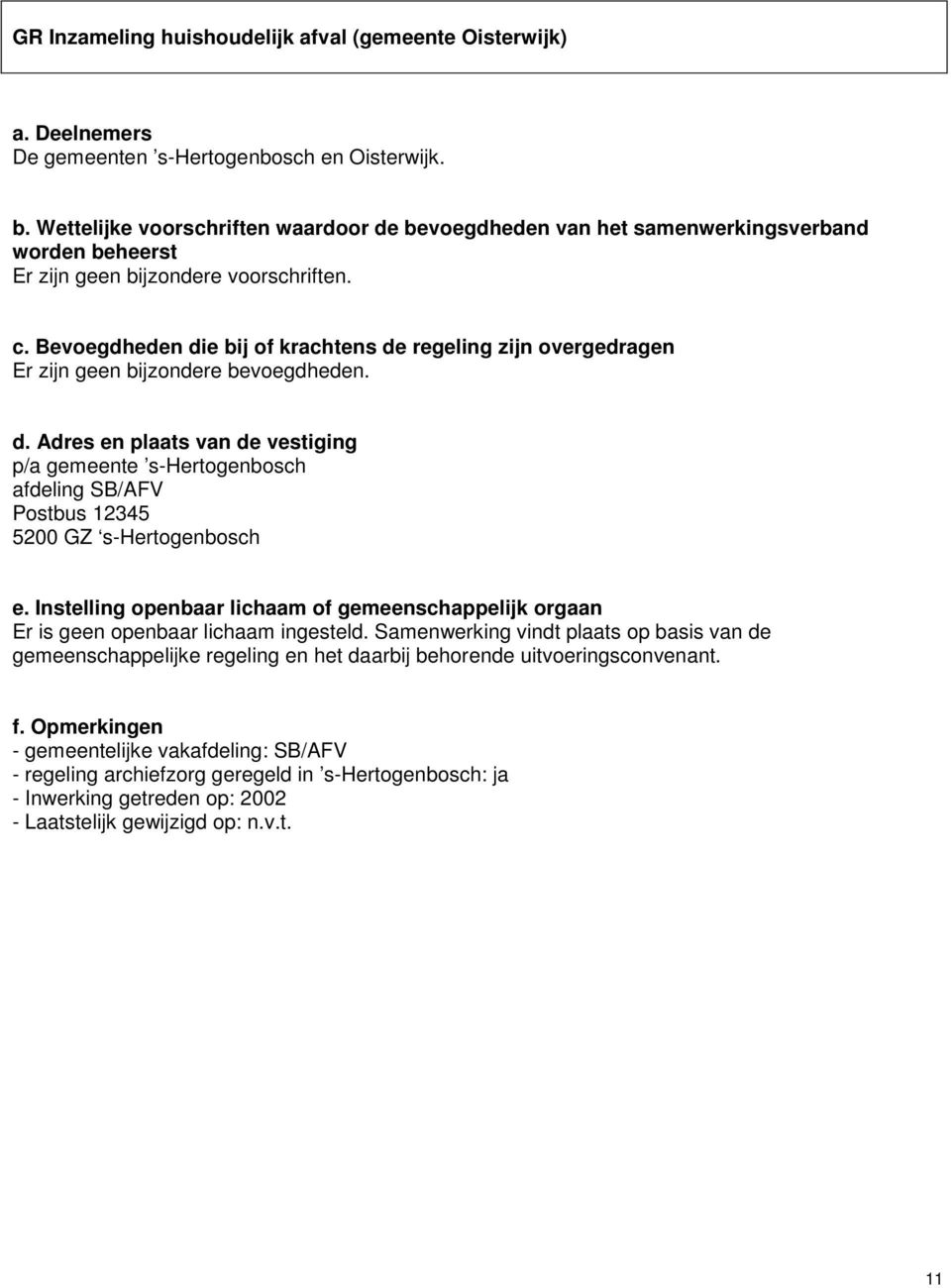 p/a gemeente s-hertogenbosch afdeling SB/AFV Postbus 12345 5200 GZ s-hertogenbosch Er is geen openbaar lichaam ingesteld.