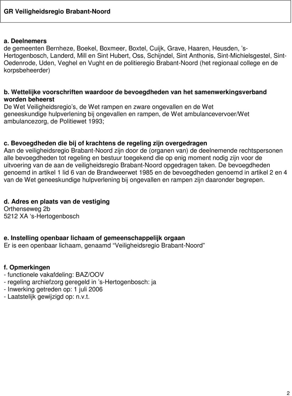 en de Wet geneeskundige hulpverlening bij ongevallen en rampen, de Wet ambulancevervoer/wet ambulancezorg, de Politiewet 1993; Aan de veiligheidsregio Brabant-Noord zijn door de (organen van) de