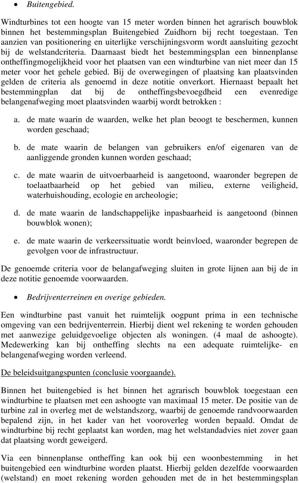 Daarnaast biedt het bestemmingsplan een binnenplanse ontheffingmogelijkheid voor het plaatsen van een windturbine van niet meer dan 15 meter voor het gehele gebied.