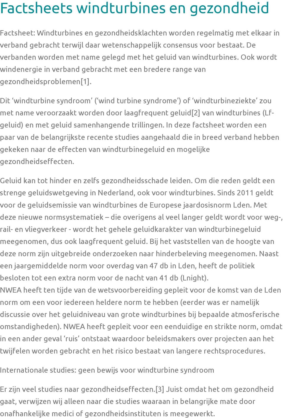 Dit windturbine syndroom ( wind turbine syndrome ) of windturbineziekte zou met name veroorzaakt worden door laagfrequent geluid[2] van windturbines (Lfgeluid) en met geluid samenhangende trillingen.