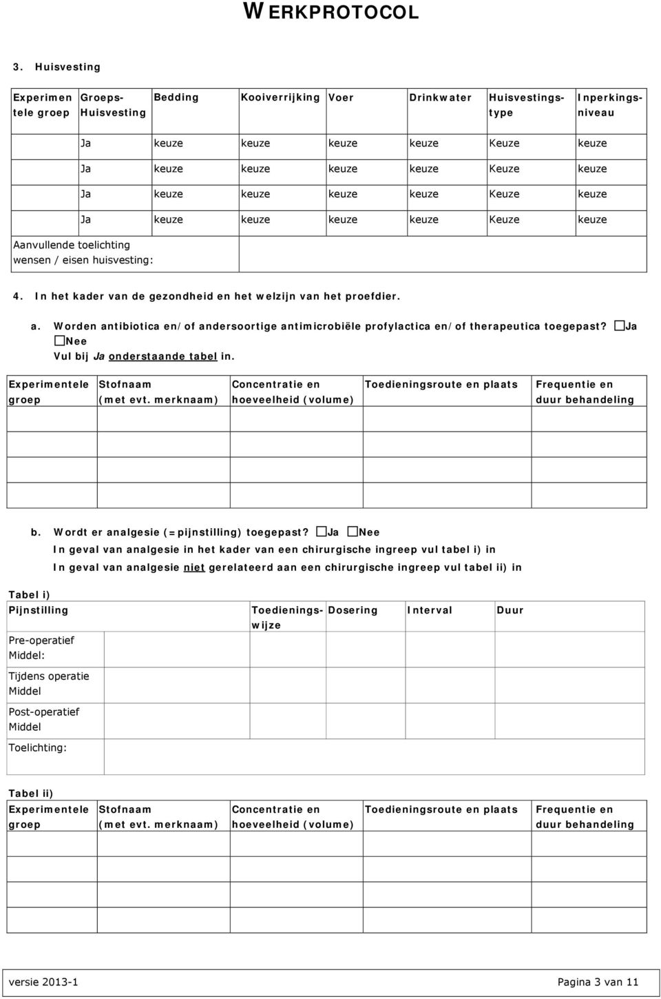 huisvesting: 4. In het kader van de gezondheid en het welzijn van het proefdier. a. Worden antibiotica en/of andersoortige antimicrobiële profylactica en/of therapeutica toegepast?