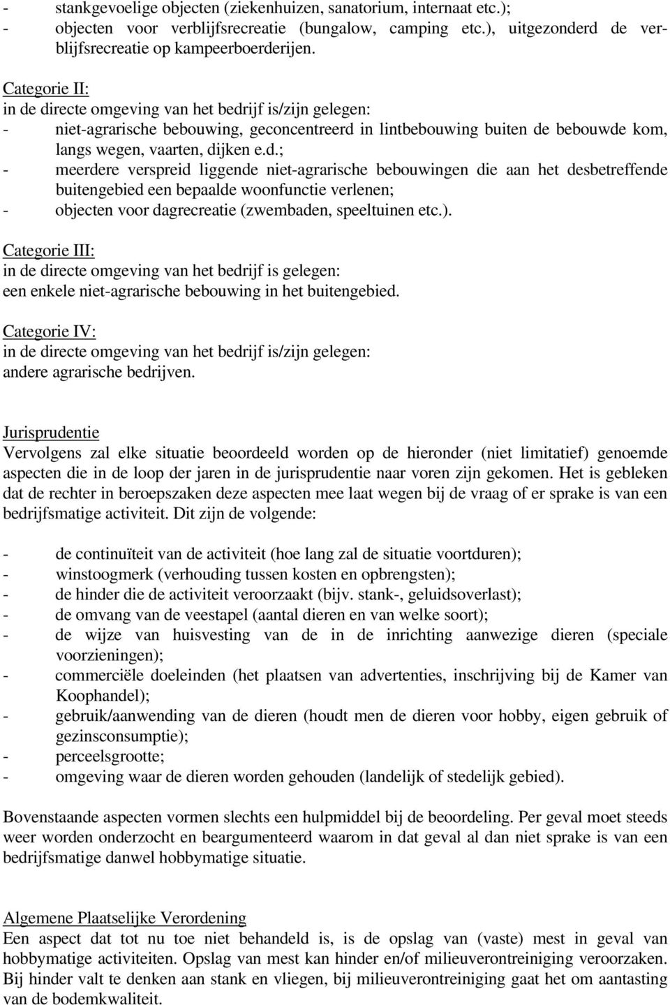 directe omgeving van het bedrijf is/zijn gelegen: - niet-agrarische bebouwing, geconcentreerd in lintbebouwing buiten de bebouwde kom, langs wegen, vaarten, dijken e.d.; - meerdere verspreid liggende niet-agrarische bebouwingen die aan het desbetreffende buitengebied een bepaalde woonfunctie verlenen; - objecten voor dagrecreatie (zwembaden, speeltuinen etc.