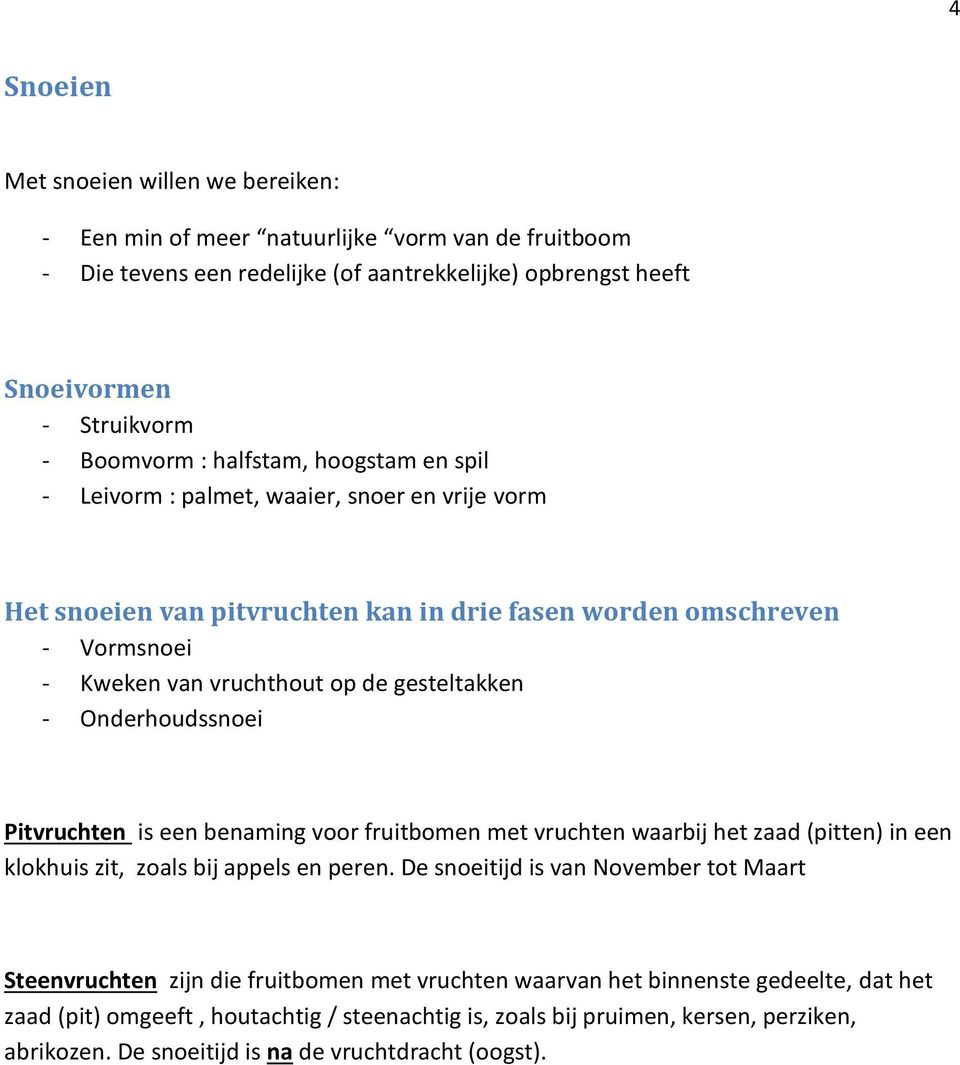 Onderhoudssnoei Pitvruchten is een benaming voor fruitbomen met vruchten waarbij het zaad (pitten) in een klokhuis zit, zoals bij appels en peren.