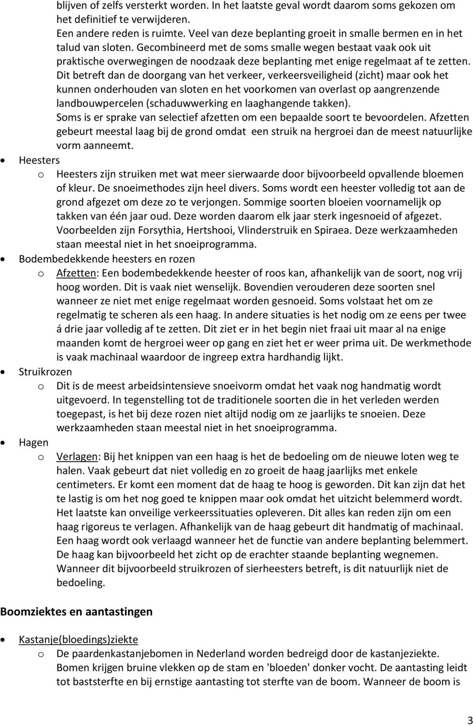 Gecombineerd met de soms smalle wegen bestaat vaak ook uit praktische overwegingen de noodzaak deze beplanting met enige regelmaat af te zetten.