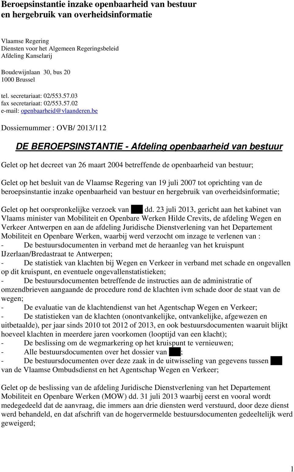 be Dossiernummer : OVB/ 2013/112 DE BEROEPSINSTANTIE - Afdeling openbaarheid van bestuur Gelet op het decreet van 26 maart 2004 betreffende de openbaarheid van bestuur; Gelet op het besluit van de