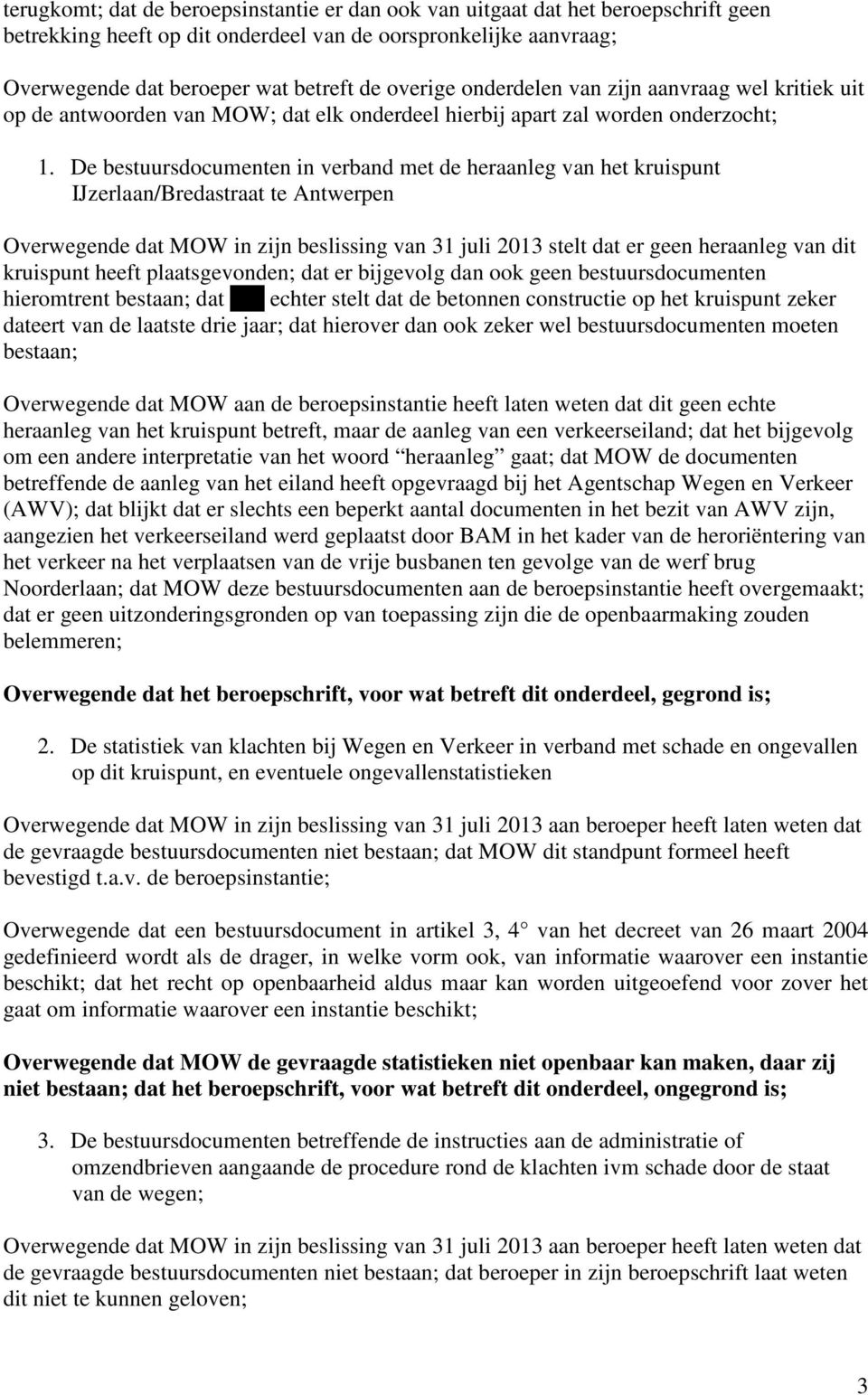 De bestuursdocumenten in verband met de heraanleg van het kruispunt IJzerlaan/Bredastraat te Antwerpen Overwegende dat MOW in zijn beslissing van 31 juli 2013 stelt dat er geen heraanleg van dit