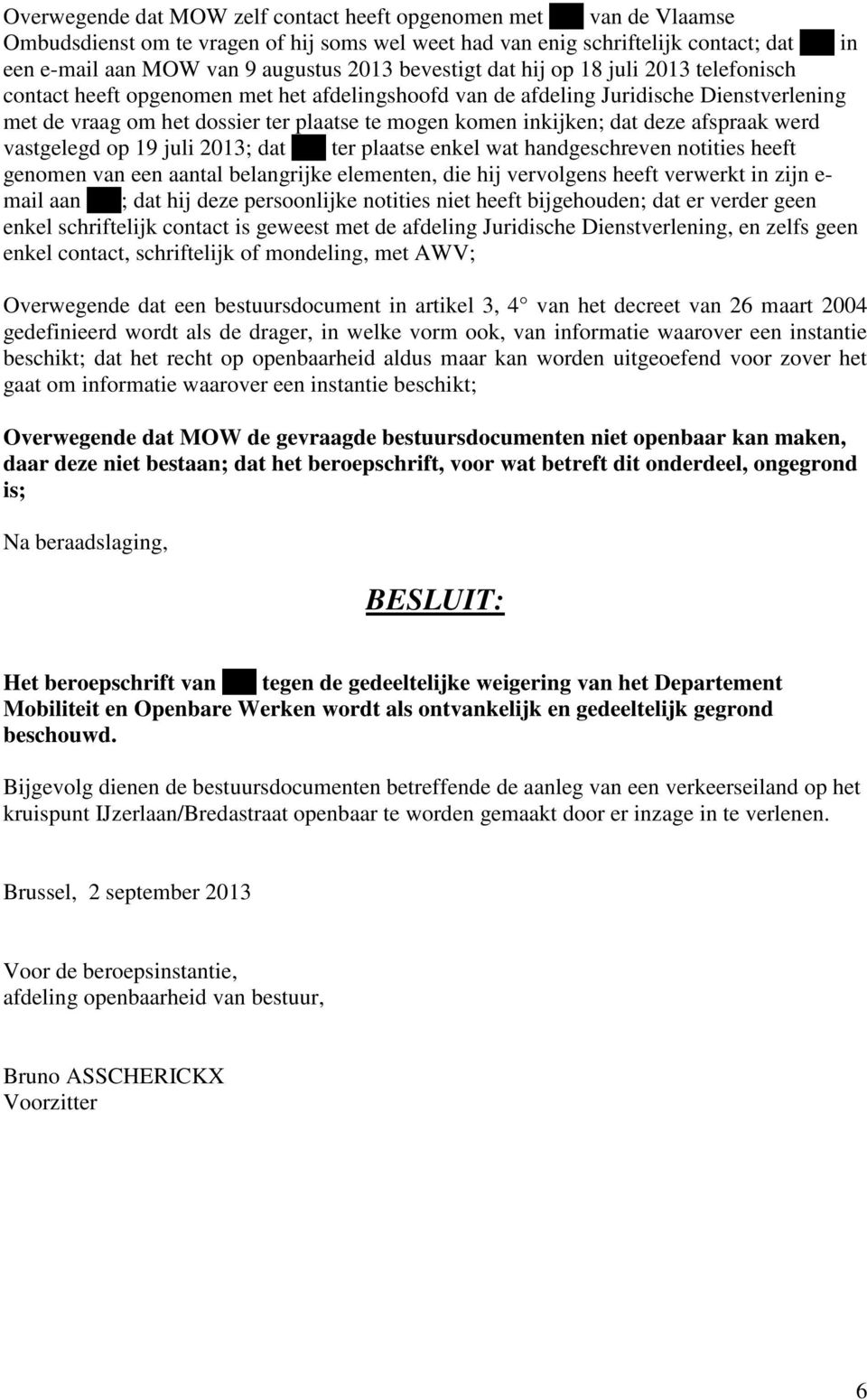 inkijken; dat deze afspraak werd vastgelegd op 19 juli 2013; dat xxx ter plaatse enkel wat handgeschreven notities heeft genomen van een aantal belangrijke elementen, die hij vervolgens heeft