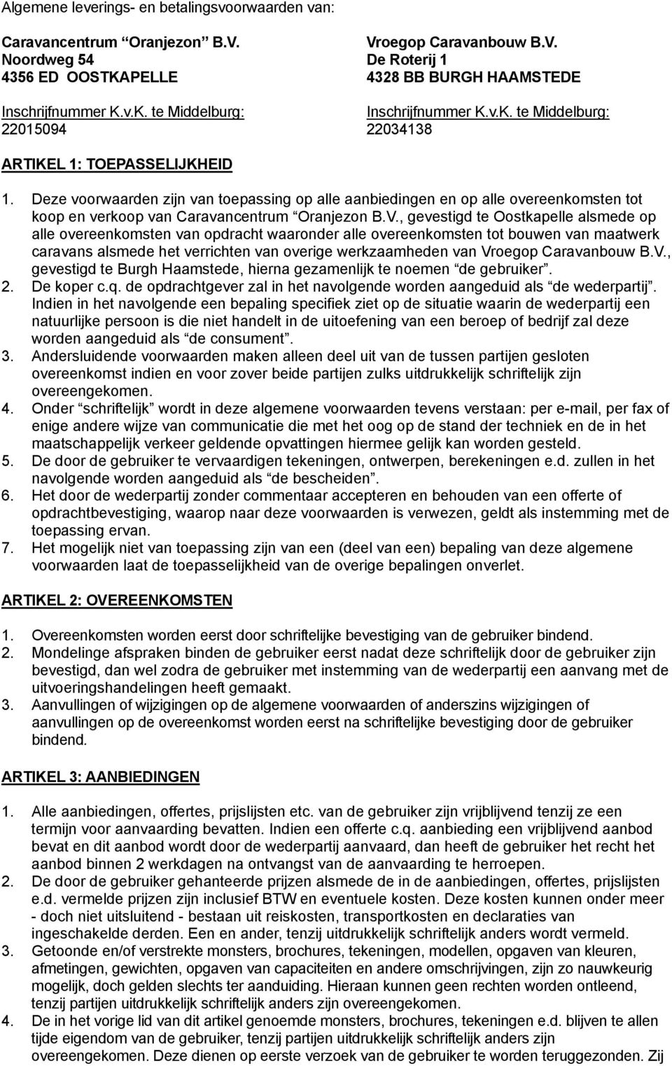 Deze voorwaarden zijn van toepassing op alle aanbiedingen en op alle overeenkomsten tot koop en verkoop van Caravancentrum Oranjezon B.V.