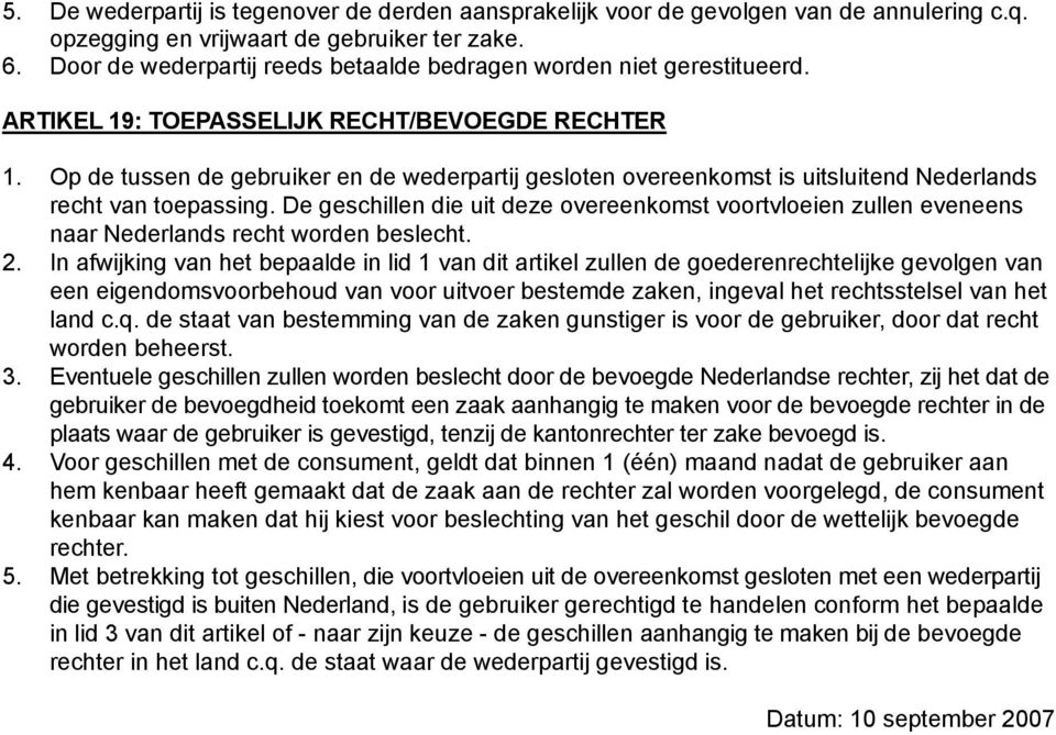 Op de tussen de gebruiker en de wederpartij gesloten overeenkomst is uitsluitend Nederlands recht van toepassing.