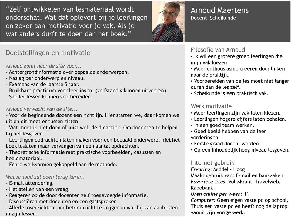 - Bruikbare practicum voor leerlingen. (zelfstandig kunnen uitvoeren) - Sneller lessen kunnen voorbereiden. Arnoud verwacht van de site... Voor de beginnende docent een richtlijn.