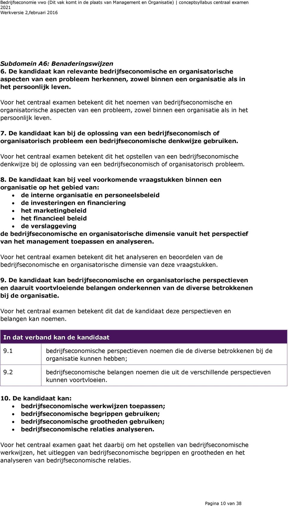 De kandidaat kan bij de oplossing van een bedrijfseconomisch of organisatorisch probleem een bedrijfseconomische denkwijze gebruiken.