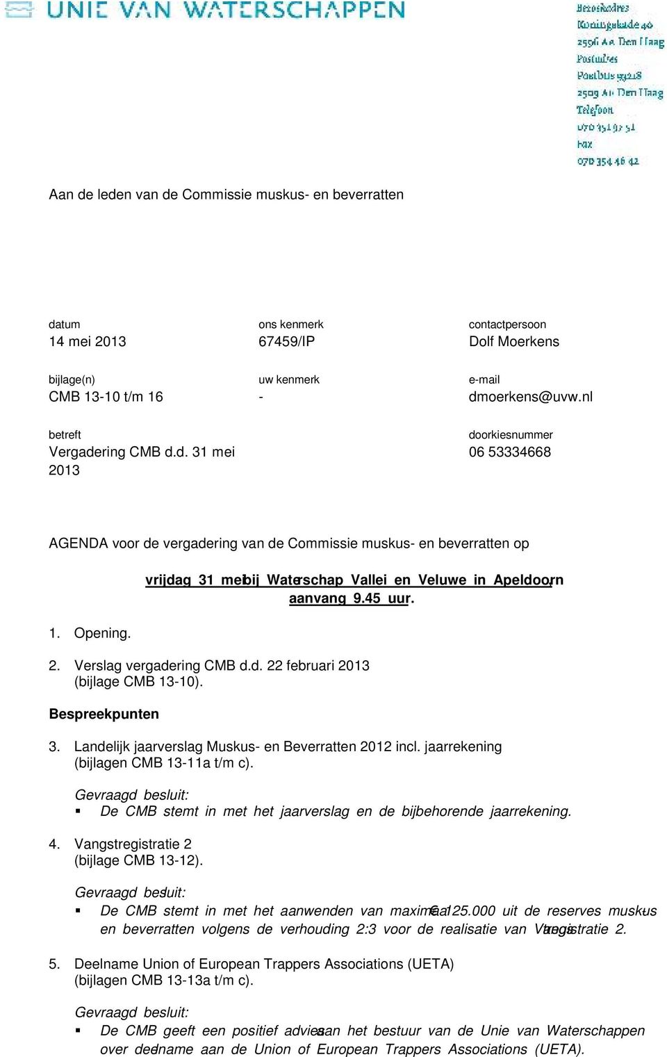 vrijdag 31 mei bij Waterschap Vallei en Veluwe in Apeldoorn, aanvang 9.45 uur. 2. Verslag vergadering CMB d.d. 22 februari 2013 (bijlage CMB 13-10). Bespreekpunten 3.