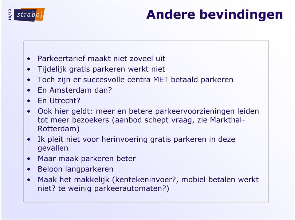 Ook hier geldt: meer en betere parkeervoorzieningen leiden tot meer bezoekers (aanbod schept vraag, zie Markthal- Rotterdam)