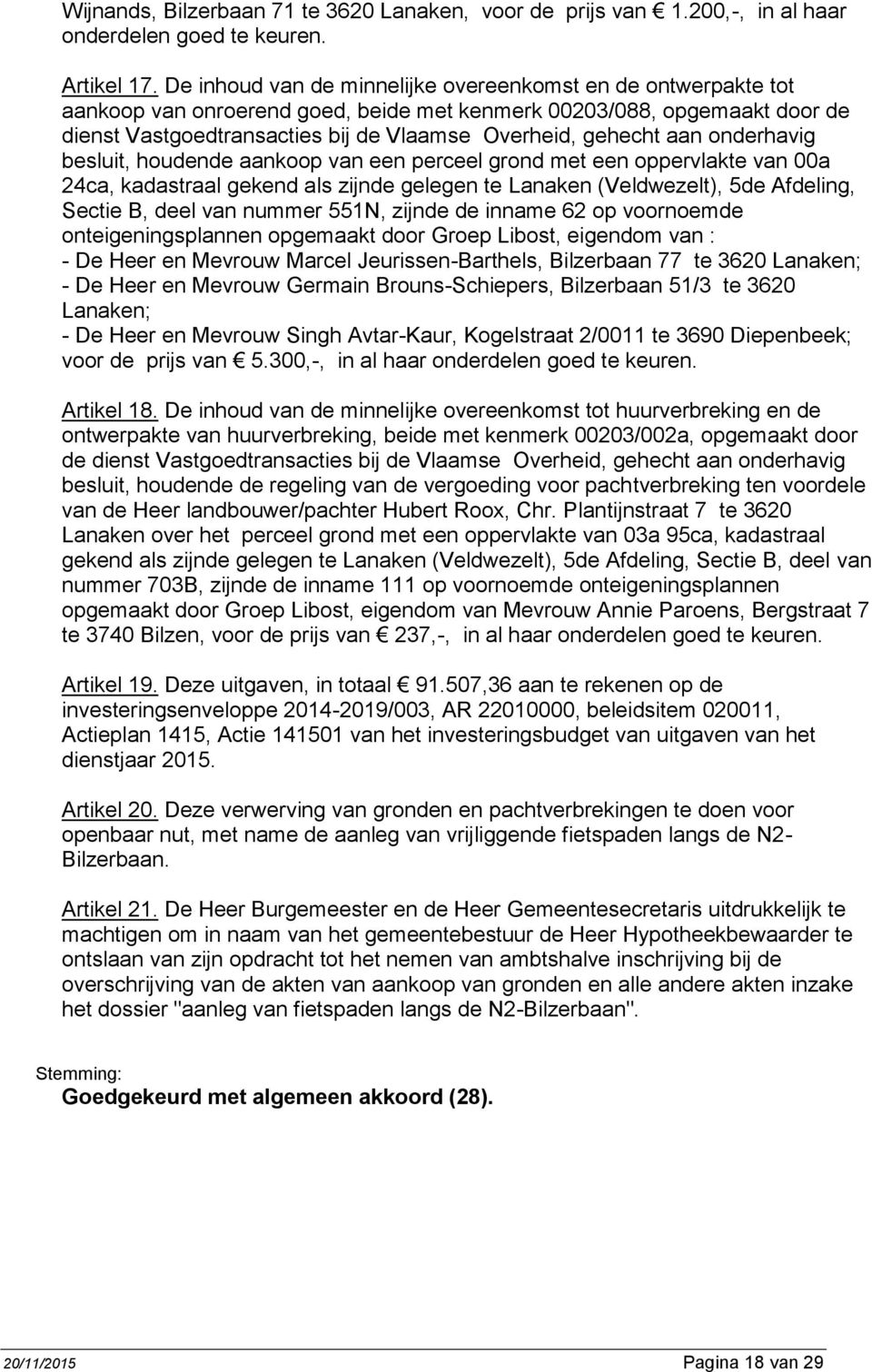 aan onderhavig besluit, houdende aankoop van een perceel grond met een oppervlakte van 00a 24ca, kadastraal gekend als zijnde gelegen te Lanaken (Veldwezelt), 5de Afdeling, Sectie B, deel van nummer