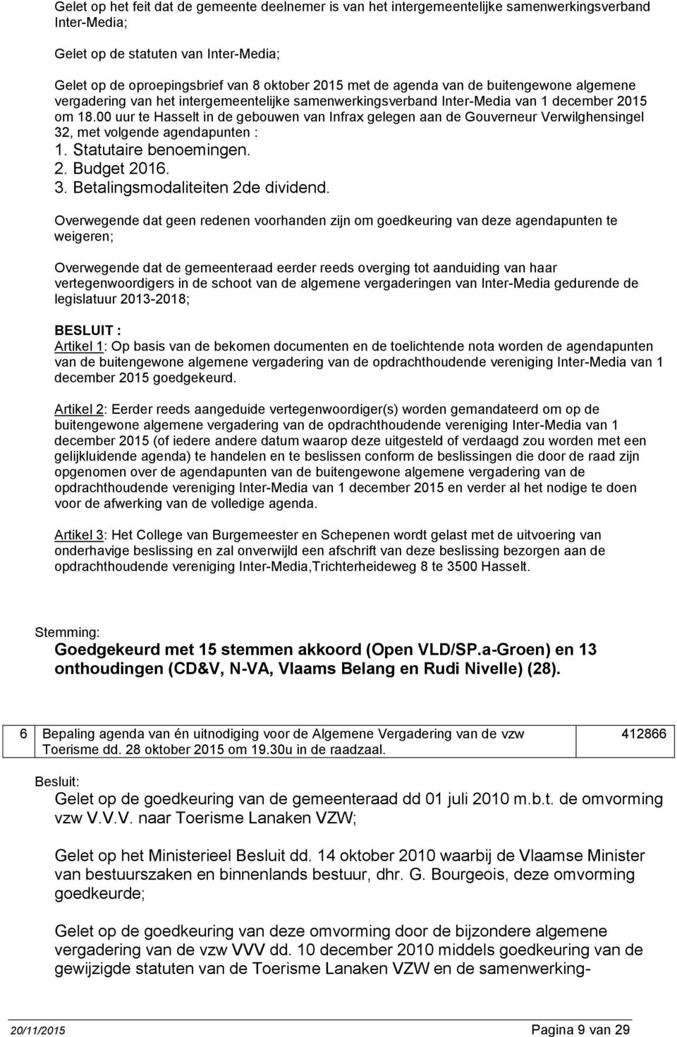 00 uur te Hasselt in de gebouwen van Infrax gelegen aan de Gouverneur Verwilghensingel 32, met volgende agendapunten : 1. Statutaire benoemingen. 2. Budget 2016. 3. Betalingsmodaliteiten 2de dividend.