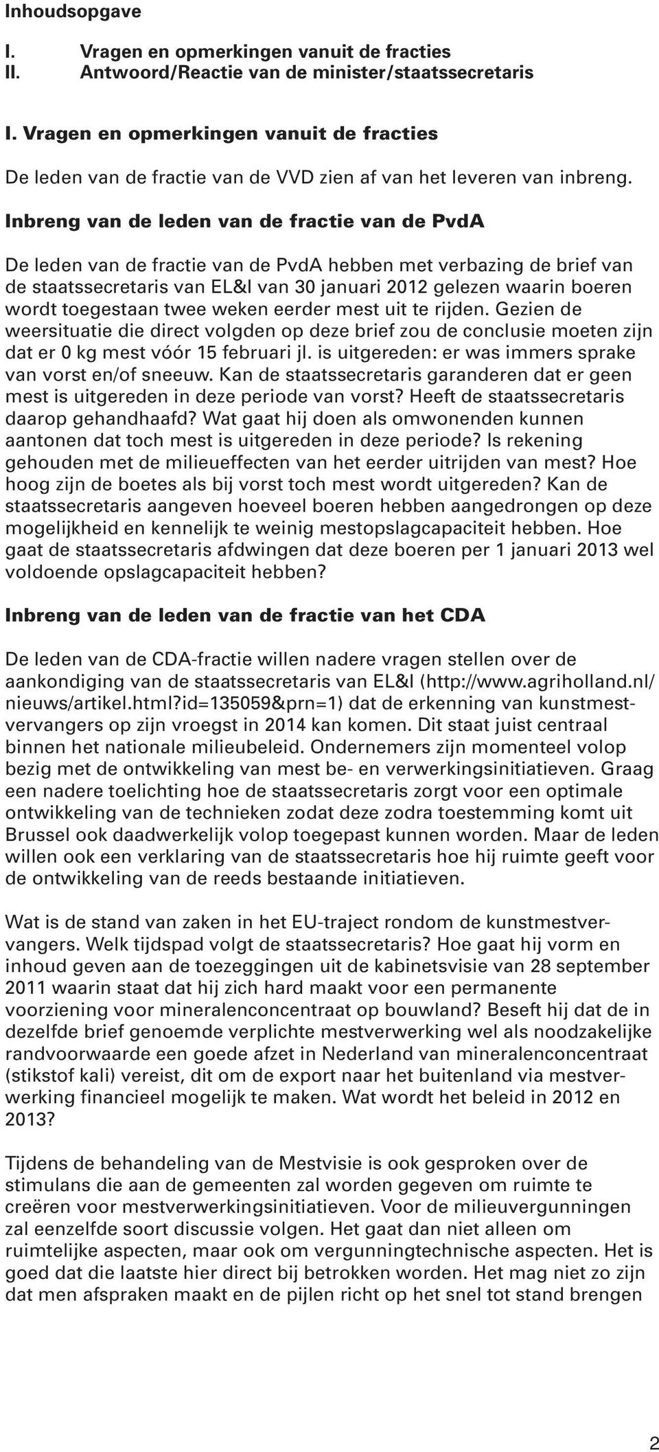 Inbreng van de leden van de fractie van de PvdA De leden van de fractie van de PvdA hebben met verbazing de brief van de staatssecretaris van EL&I van 30 januari 2012 gelezen waarin boeren wordt