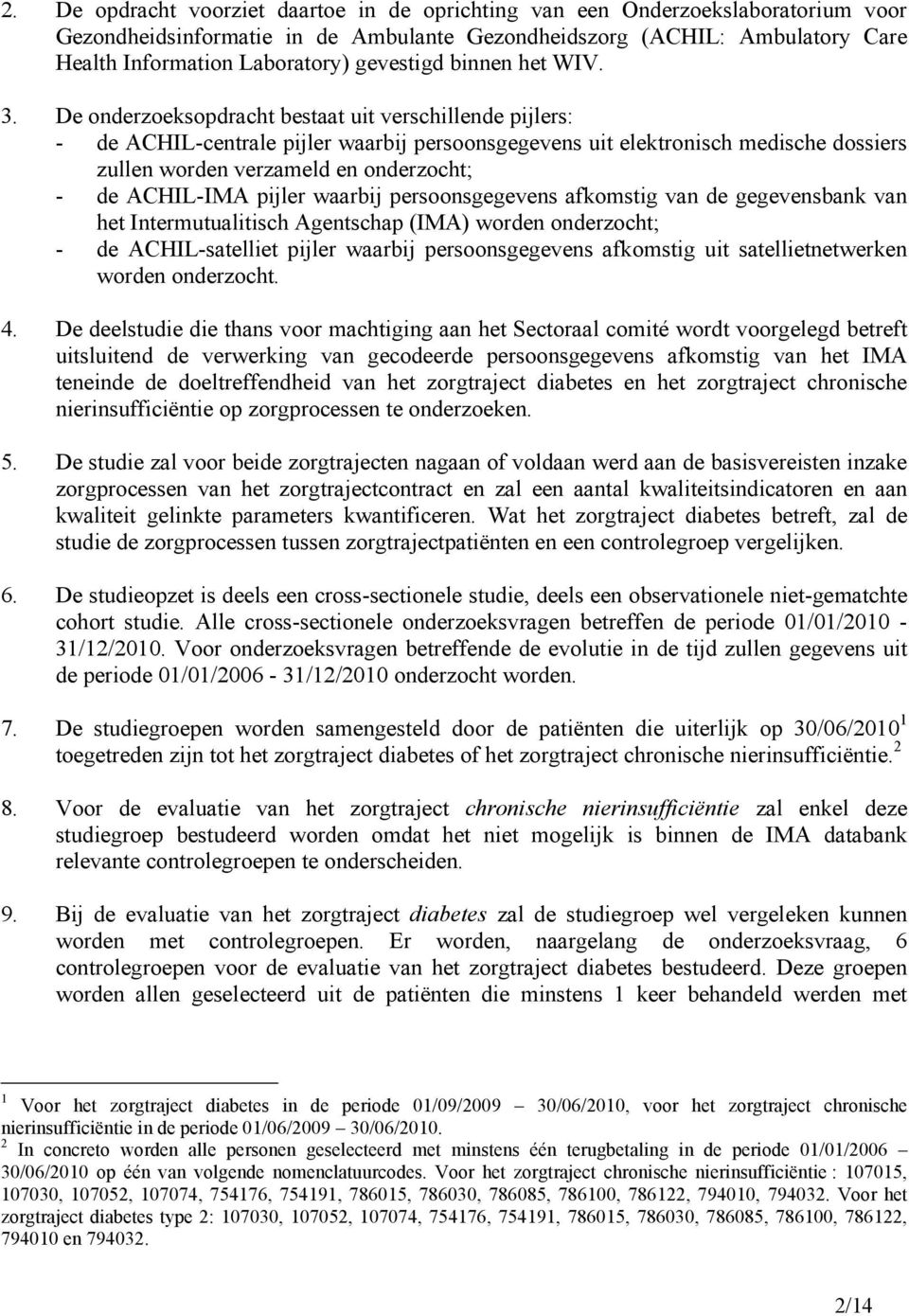 De onderzoeksopdracht bestaat uit verschillende pijlers: - de ACHIL-centrale pijler waarbij persoonsgegevens uit elektronisch medische dossiers zullen worden verzameld en onderzocht; - de ACHIL-IMA