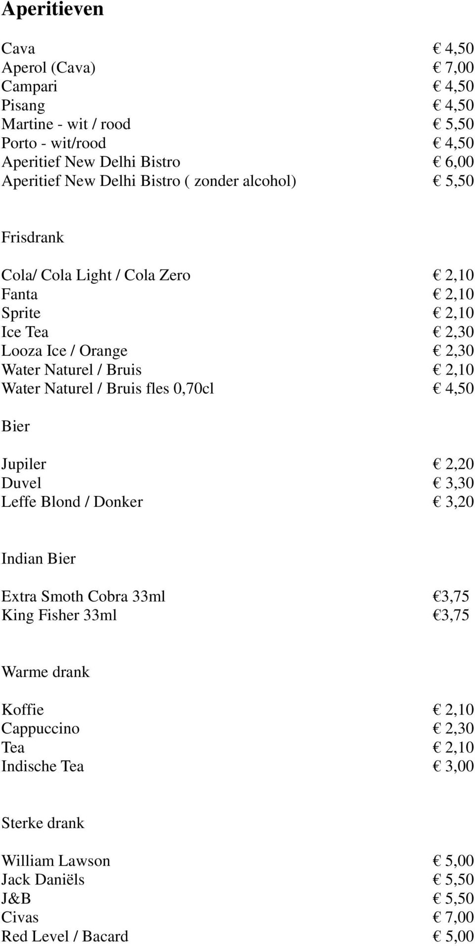 Bruis 2,10 Water Naturel / Bruis fles 0,70cl 4,50 Bier Jupiler 2,20 Duvel 3,30 Leffe Blond / Donker 3,20 Indian Bier Extra Smoth Cobra 33ml 3,75 King Fisher