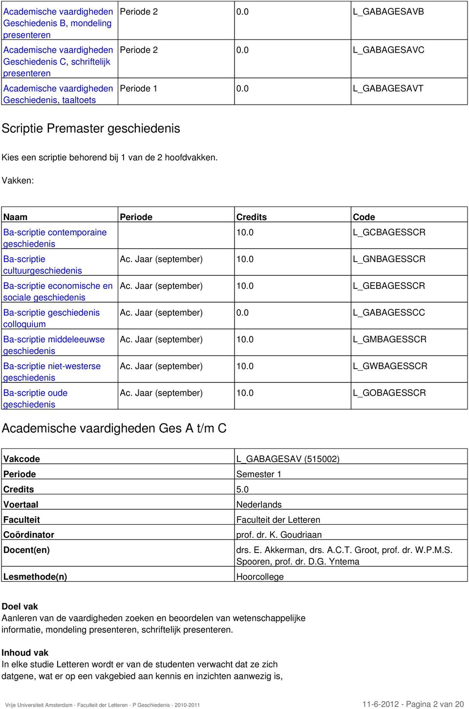 Vakken: Naam Periode Credits Code Ba-scriptie contemporaine geschiedenis Ba-scriptie cultuurgeschiedenis Ba-scriptie economische en sociale geschiedenis Ba-scriptie geschiedenis colloquium