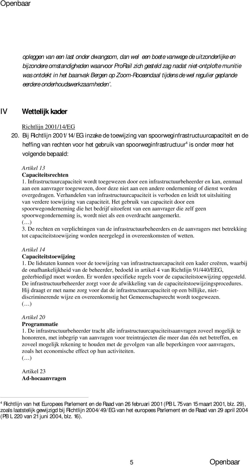 Bij Richtlijn 2001/14/EG inzake de toewijzing van spoorweginfrastructuurcapaciteit en de heffing van rechten voor het gebruik van spoorweginfrastructuur 4 is onder meer het volgende bepaald: Artikel