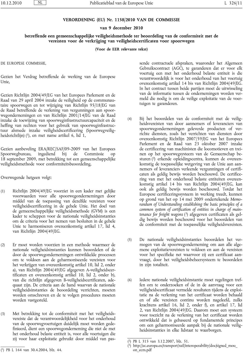 veiligheidscertificaten voor spoorwegen (Voor de EER relevante tekst) DE EUROPESE COMMISSIE, Gezien het Verdrag betreffende de werking van de Europese Unie, Gezien Richtlijn 2004/49/EG van het