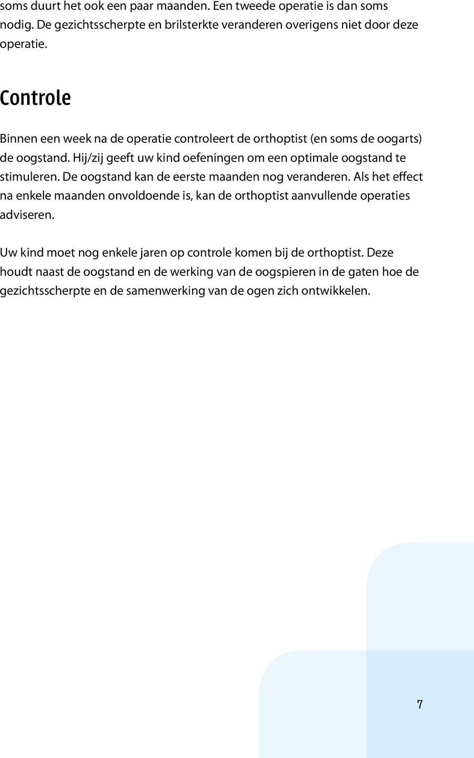 De oogstand kan de eerste maanden nog veranderen. Als het effect na enkele maanden onvoldoende is, kan de orthoptist aanvullende operaties adviseren.