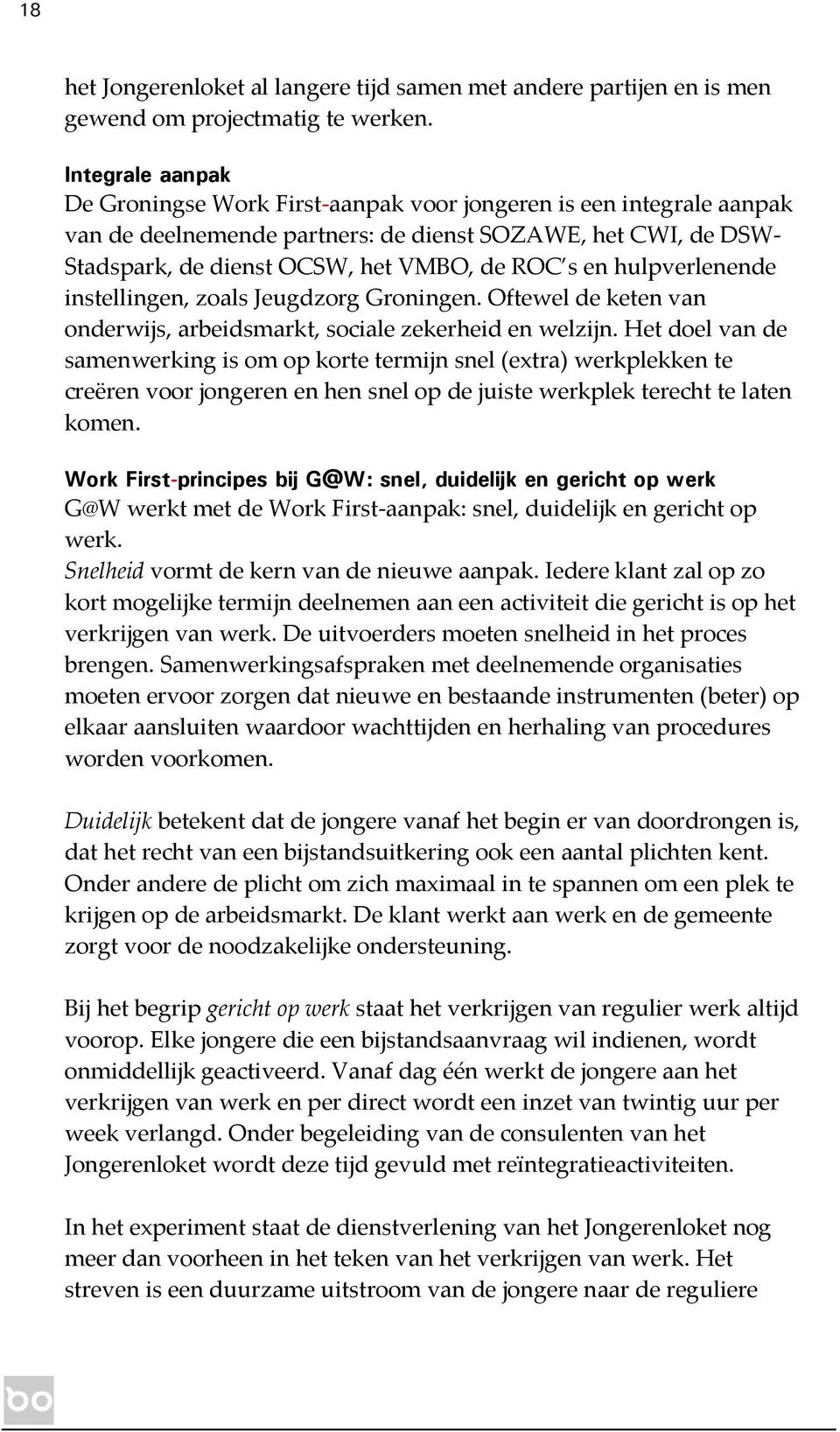 hulpverlenende instellingen, zoals Jeugdzorg Groningen. Oftewel de keten van onderwijs, arbeidsmarkt, sociale zekerheid en welzijn.