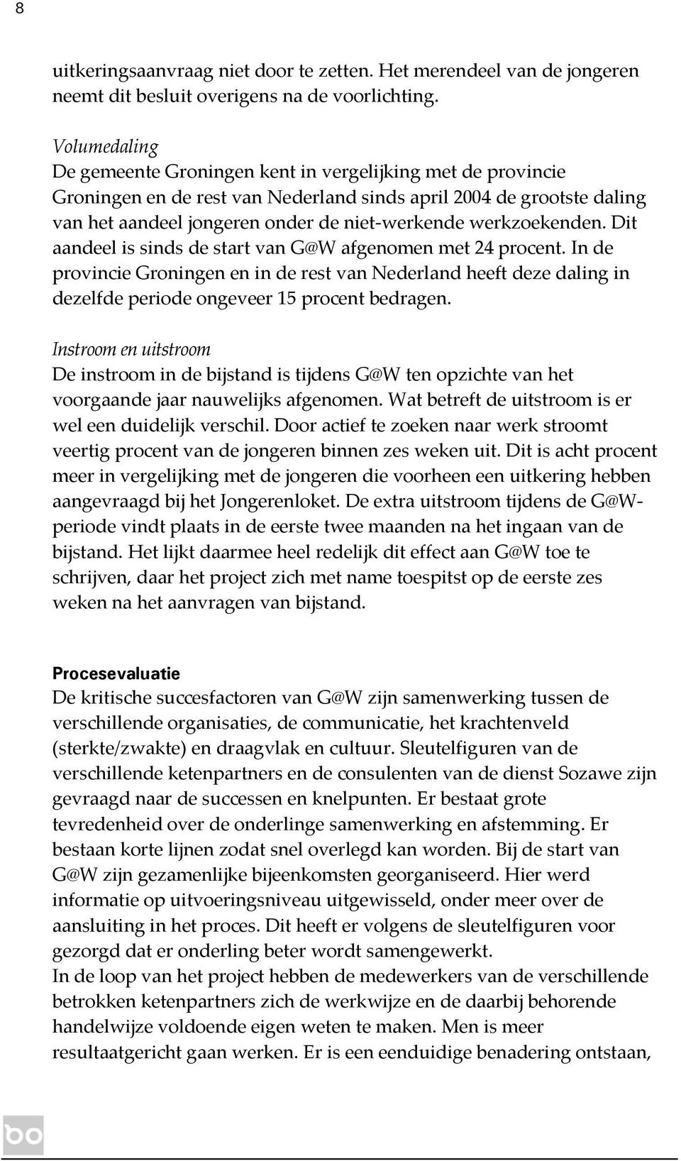werkzoekenden. Dit aandeel is sinds de start van G@W afgenomen met 24 procent. In de provincie Groningen en in de rest van Nederland heeft deze daling in dezelfde periode ongeveer 15 procent bedragen.