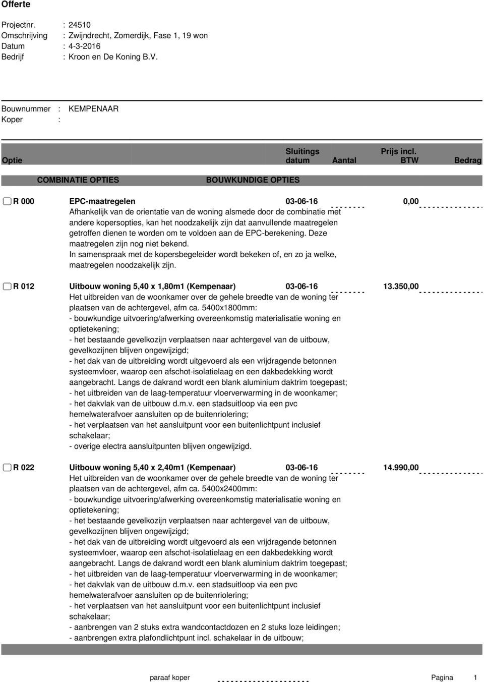 In samenspraak met de kopersbegeleider wordt bekeken of, en zo ja welke, maatregelen noodzakelijk zijn. R 012 Uitbouw woning 5,40 x 1,80m1 (Kempenaar) 03-06-16 13.