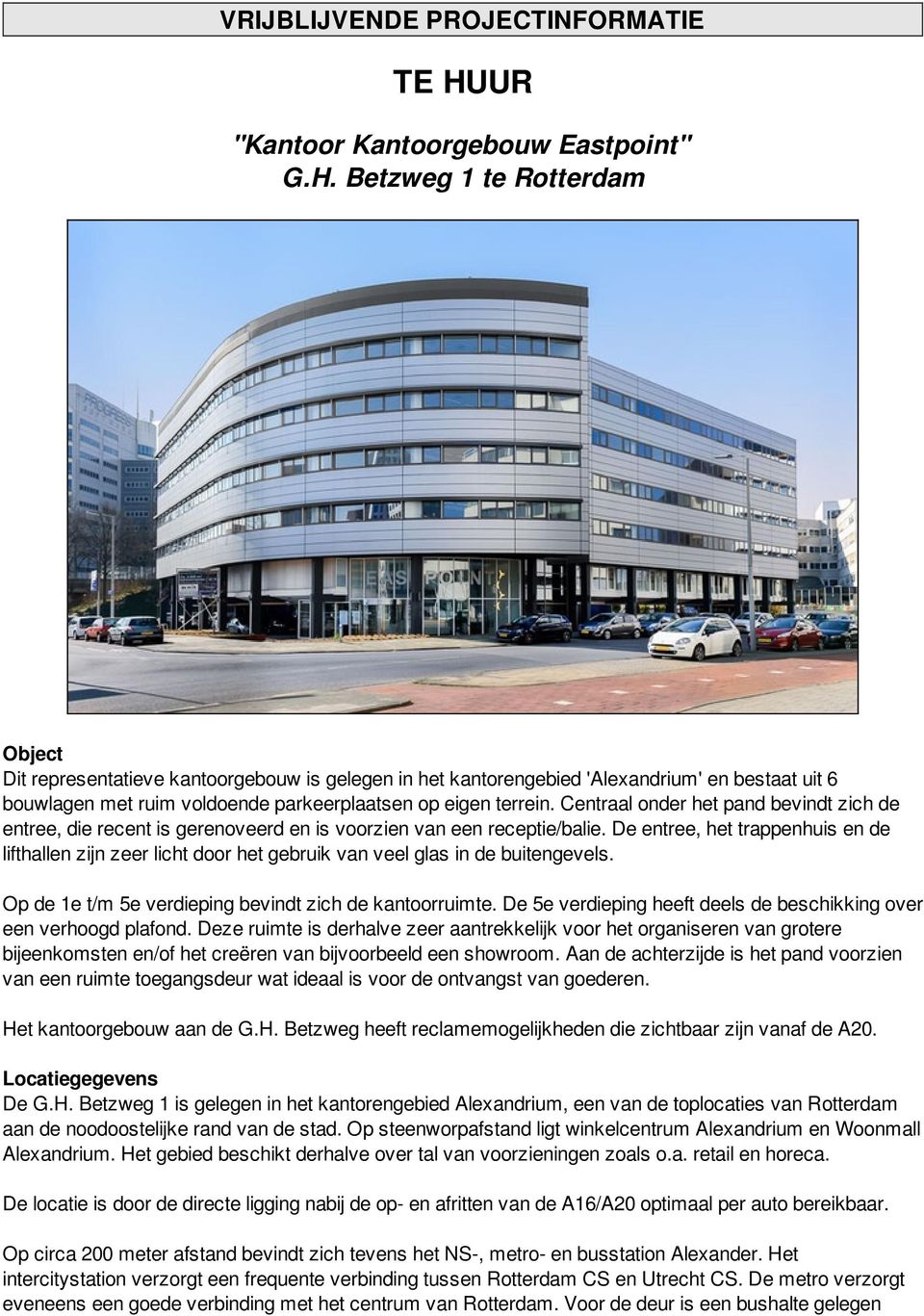Betzweg 1 te Rotterdam Object Dit representatieve kantoorgebouw is gelegen in het kantorengebied 'Alexandrium' en bestaat uit 6 bouwlagen met ruim voldoende parkeerplaatsen op eigen terrein.