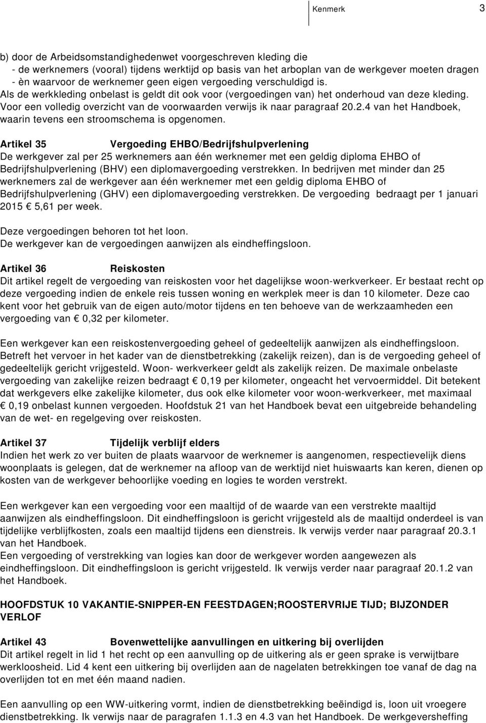 naar paragraaf 2024 van het Handboek, waarin tevens een stroomschema is opgenomen Artikel 35 Vergoeding EHBO/Bedrijfshulpverlening De werkgever zal per 25 werknemers aan één werknemer met een geldig