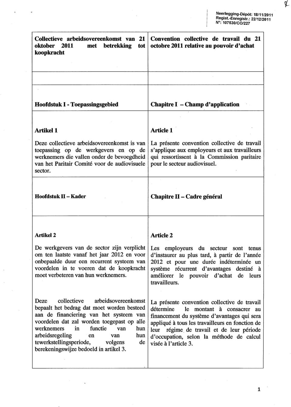 Hoofdstuk I - Toepassingsgebied Chapitre I Champ d'application Artikel 1 Deze collectieve arbeidsovereenkomst is van toepassing op de werkgevers en op de werknemers die vallen onder de bevoegdheid