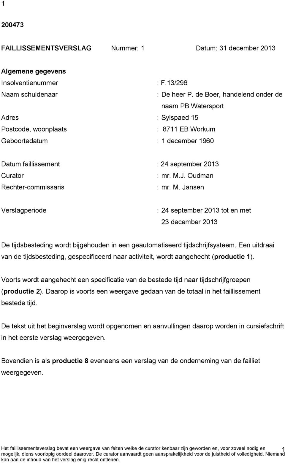 Oudman Rechter-commissaris : mr. M. Jansen Verslagperiode : 24 september 2013 tot en met 23 december 2013 De tijdsbesteding wordt bijgehouden in een geautomatiseerd tijdschrijfsysteem.