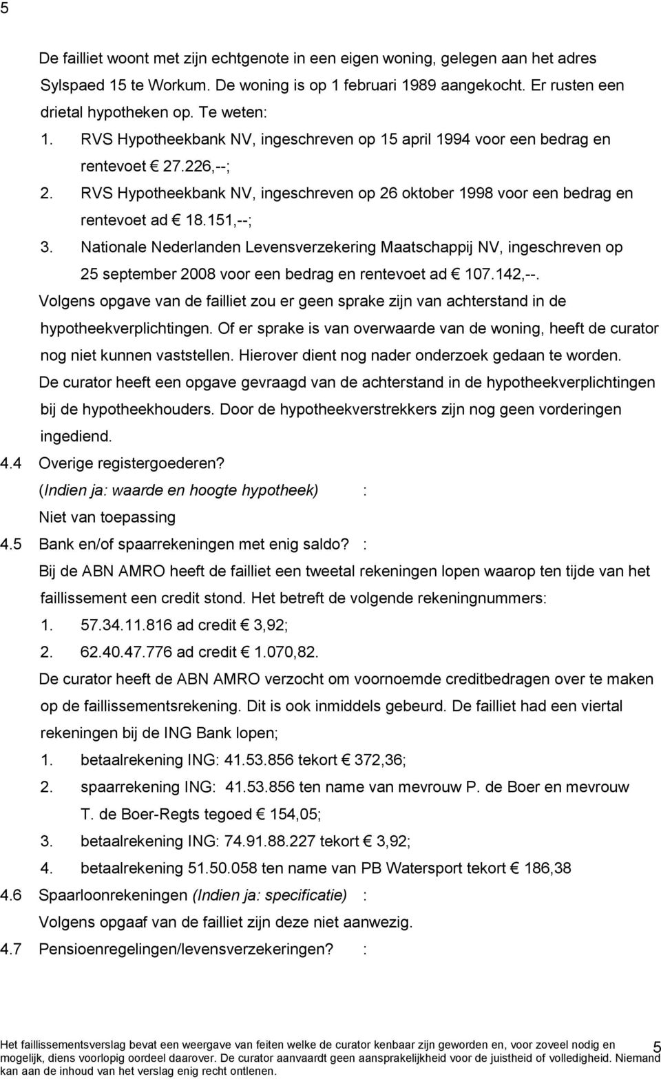 Nationale Nederlanden Levensverzekering Maatschappij NV, ingeschreven op 25 september 2008 voor een bedrag en rentevoet ad 107.142,--.