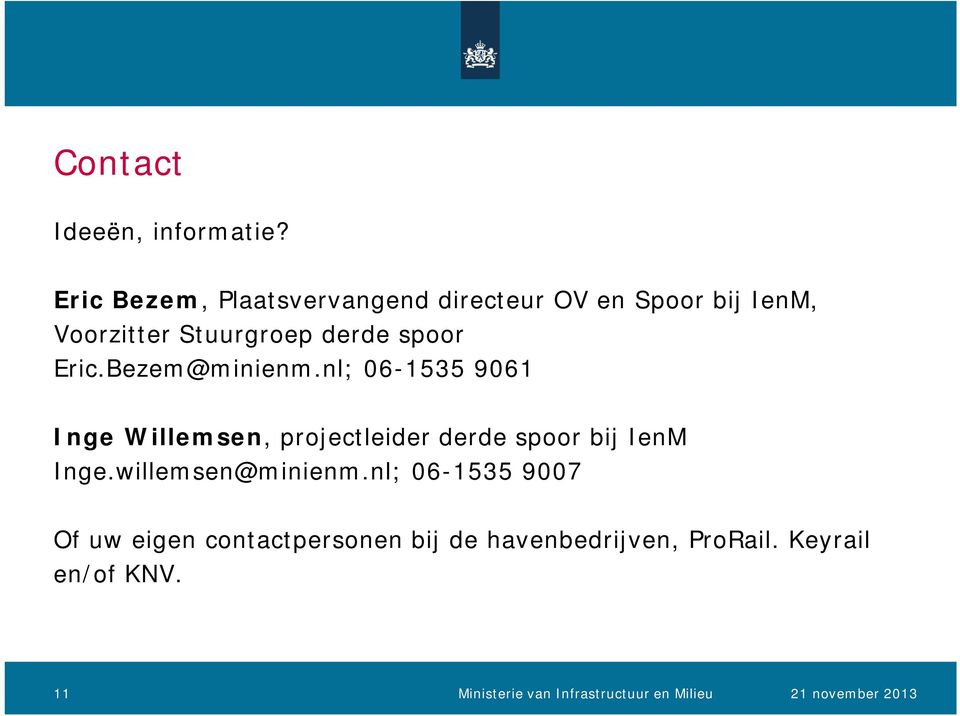 Eric.Bezem@minienm.nl; 06-1535 9061 Inge Willemsen, projectleider derde spoor bij IenM Inge.