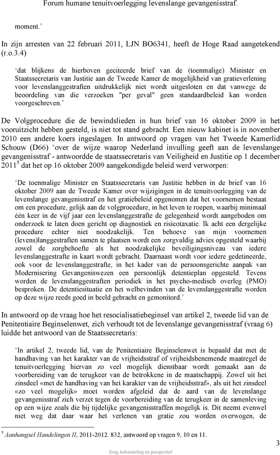 4) dat blijkens de hierboven geciteerde brief van de (toenmalige) Minister en Staatssecretaris van Justitie aan de Tweede Kamer de mogelijkheid van gratieverlening voor levenslanggestraften