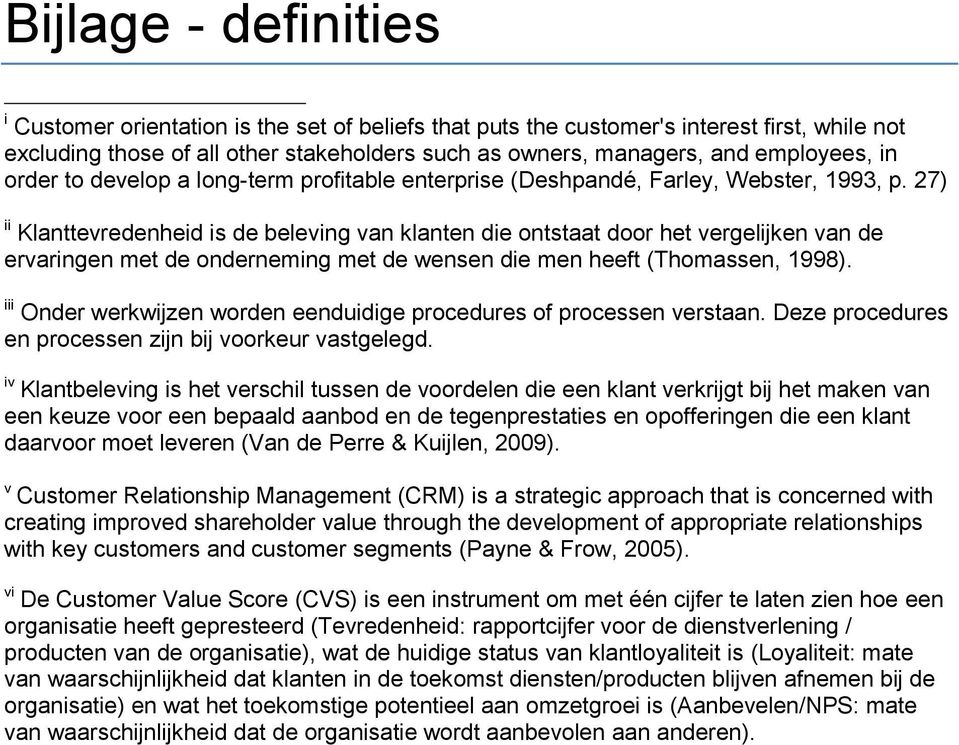 27) ii Klanttevredenheid is de beleving van klanten die ontstaat door het vergelijken van de ervaringen met de onderneming met de wensen die men heeft (Thomassen, 1998).