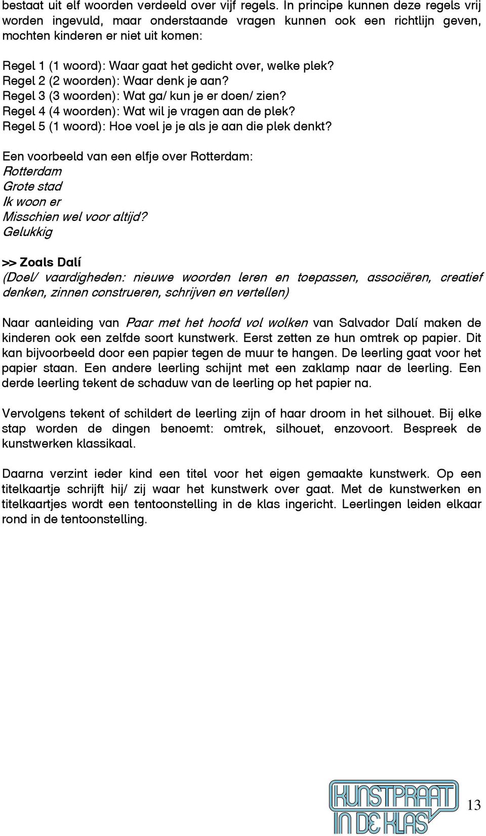 plek? Regel 2 (2 woorden): Waar denk je aan? Regel 3 (3 woorden): Wat ga/ kun je er doen/ zien? Regel 4 (4 woorden): Wat wil je vragen aan de plek?