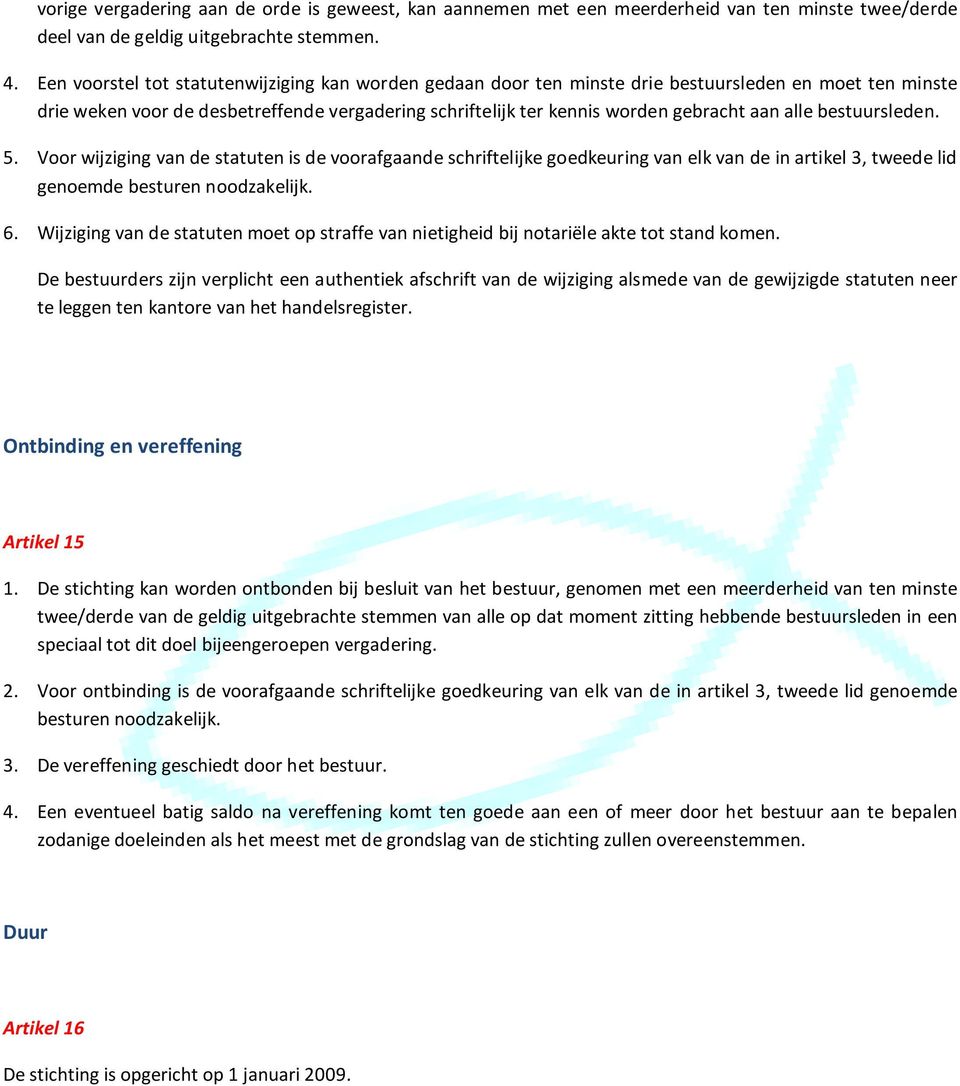 alle bestuursleden. 5. Voor wijziging van de statuten is de voorafgaande schriftelijke goedkeuring van elk van de in artikel 3, tweede lid genoemde besturen noodzakelijk. 6.