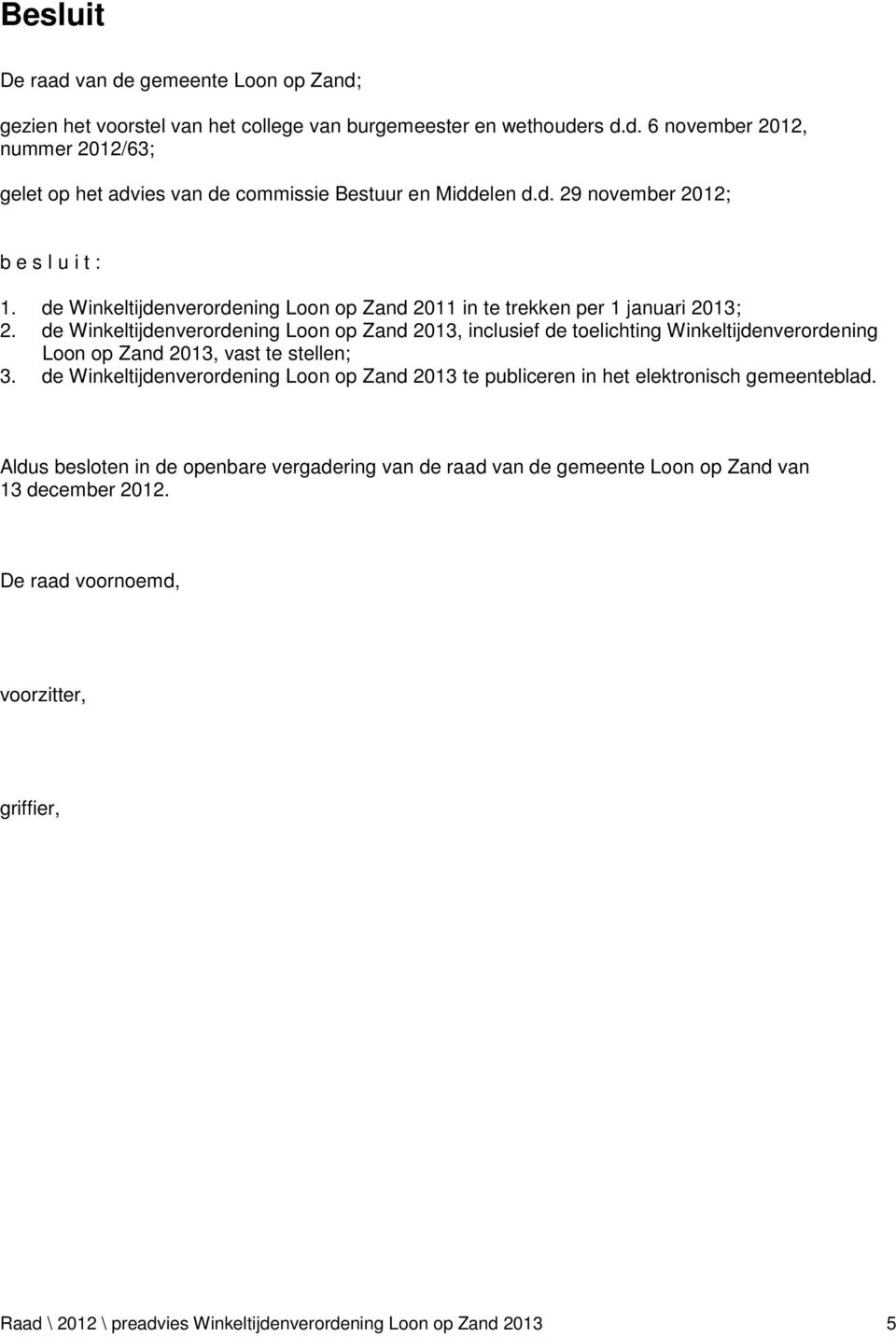de Winkeltijdenverordening Loon op Zand 2013, inclusief de toelichting Winkeltijdenverordening Loon op Zand 2013, vast te stellen; 3.