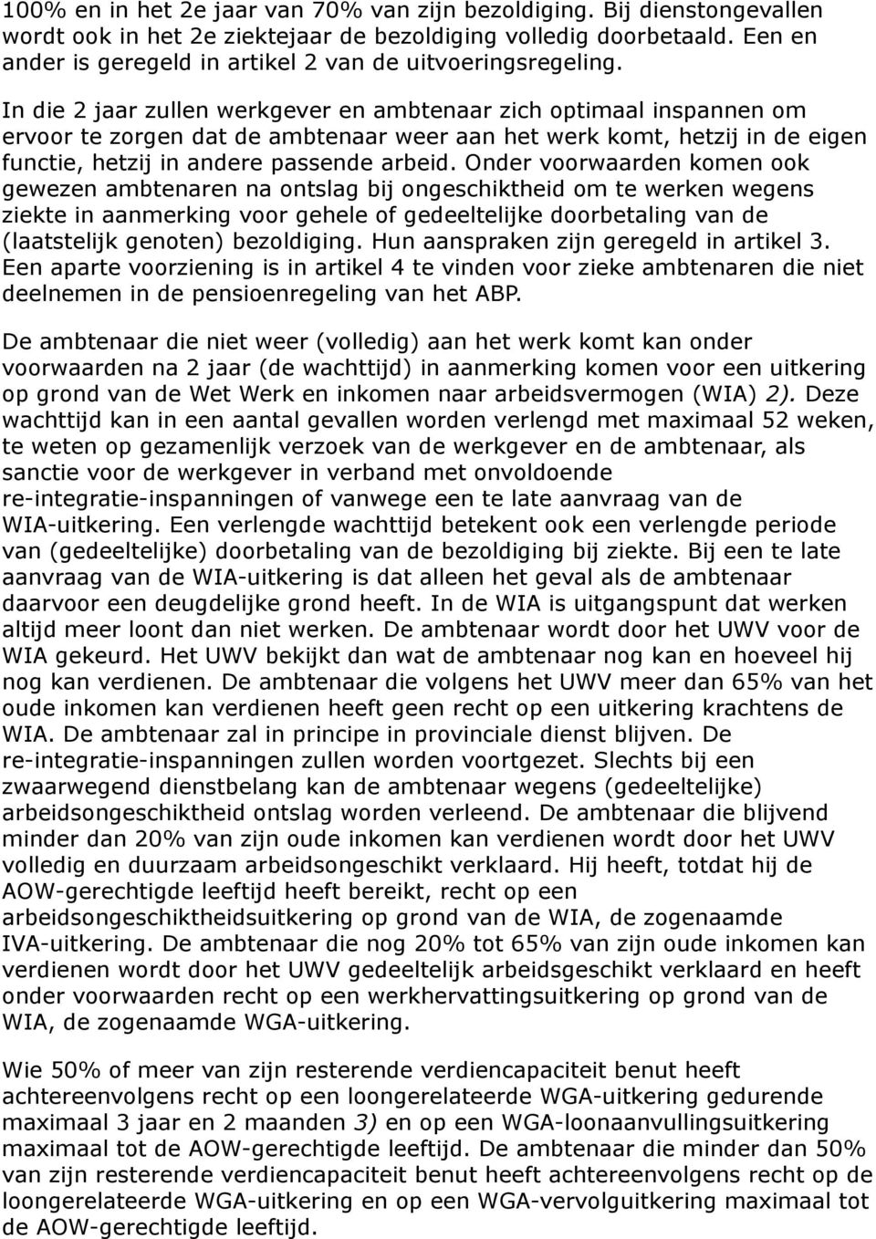 In die 2 jaar zullen werkgever en ambtenaar zich optimaal inspannen om ervoor te zorgen dat de ambtenaar weer aan het werk komt, hetzij in de eigen functie, hetzij in andere passende arbeid.