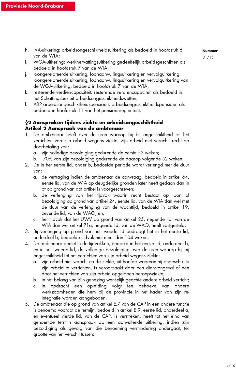 loongerelateerde uitkering, loonaanvullingsuitkering en vervolguitkering: loongerelateerde uitkering, loonaanvullingsuitkering en vervolguitkering van de WGA-uitkering, bedoeld in hoofdstuk 7 van de