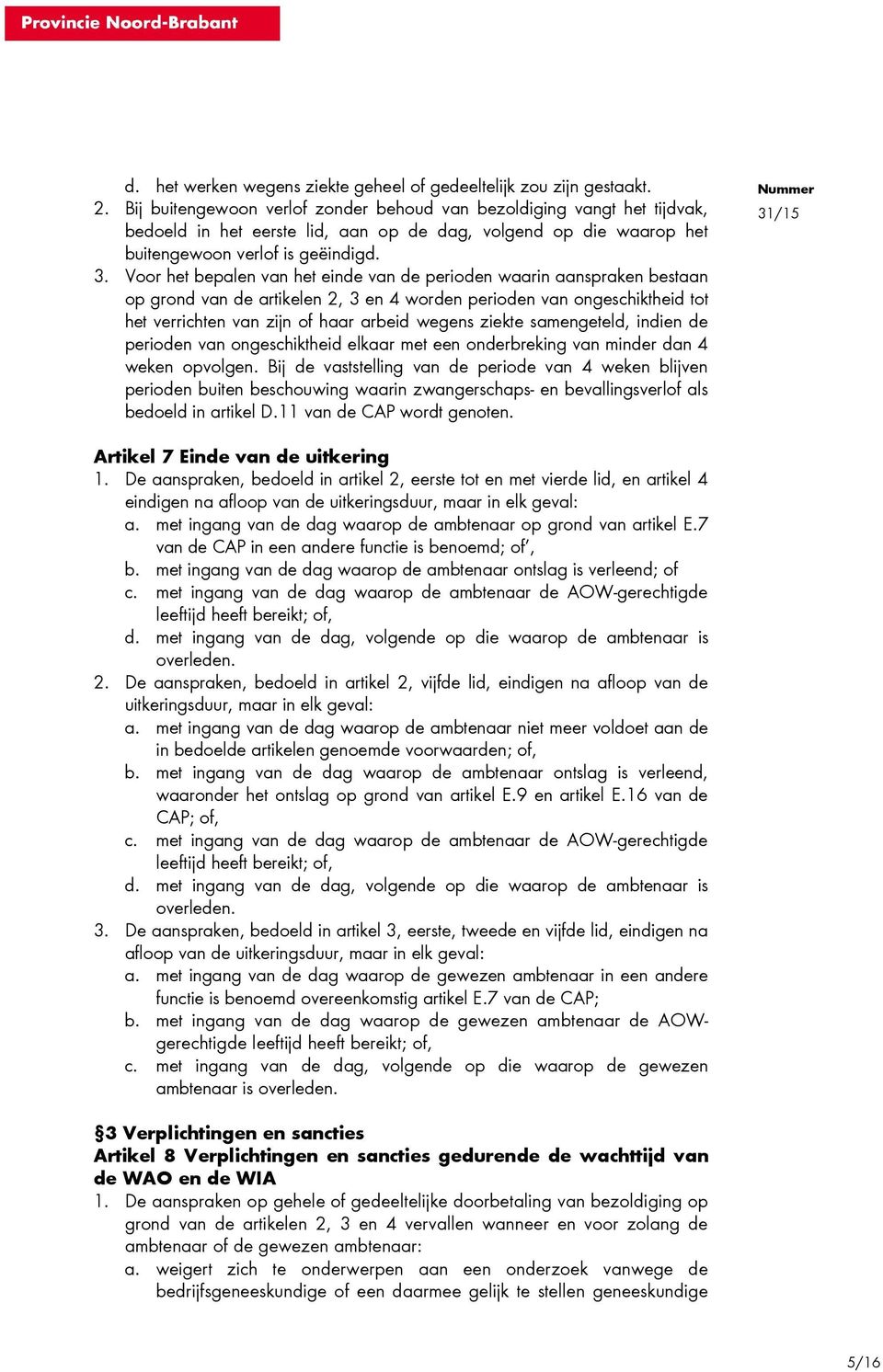 Voor het bepalen van het einde van de perioden waarin aanspraken bestaan op grond van de artikelen 2, 3 en 4 worden perioden van ongeschiktheid tot het verrichten van zijn of haar arbeid wegens