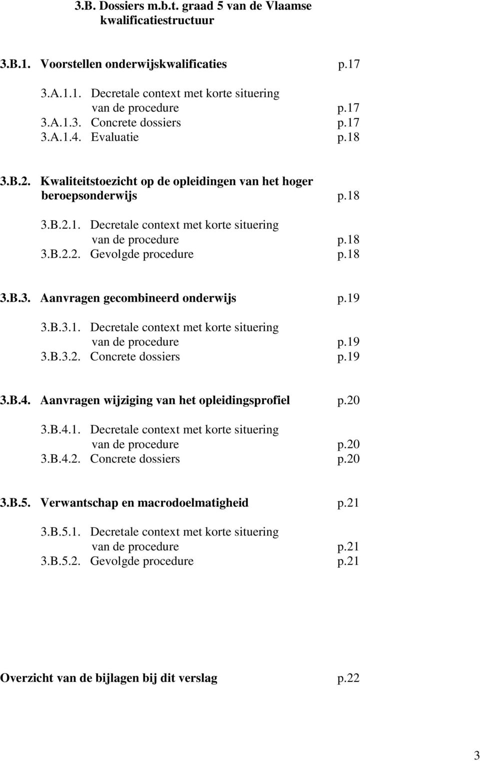 18 3.B.3. Aanvragen gecombineerd onderwijs p.19 3.B.3.1. Decretale context met korte situering van de procedure p.19 3.B.3.2. Concrete dossiers p.19 3.B.4.